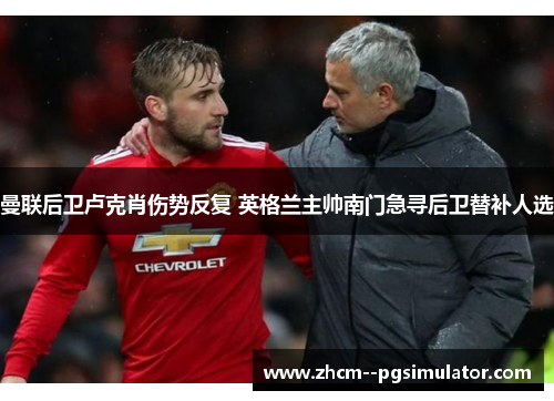 曼联后卫卢克肖伤势反复 英格兰主帅南门急寻后卫替补人选