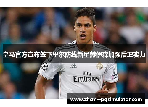 皇马官方宣布签下里尔防线新星赫伊森加强后卫实力 皇马官方宣布签下里尔防线新星赫伊森加强后卫实力