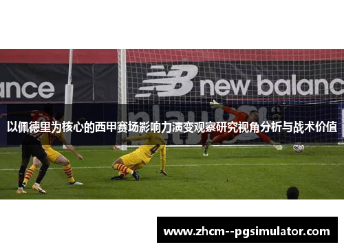 以佩德里为核心的西甲赛场影响力演变观察研究视角分析与战术价值