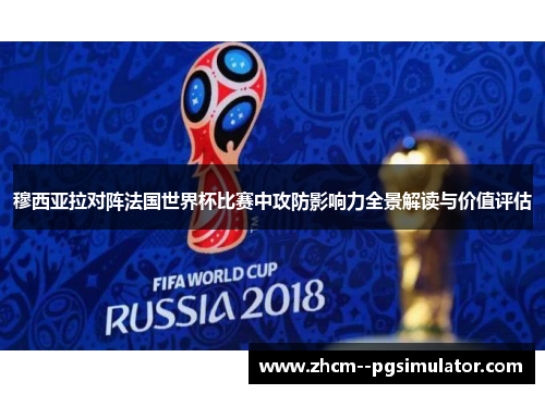 穆西亚拉对阵法国世界杯比赛中攻防影响力全景解读与价值评估 穆西亚拉对阵法国世界杯比赛中攻防影响力全景解读与价值评估