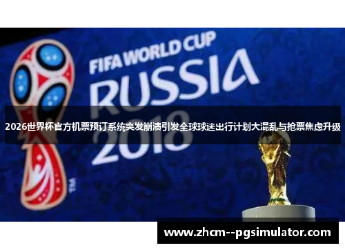2026世界杯官方机票预订系统突发崩溃引发全球球迷出行计划大混乱与抢票焦虑升级 2026世界杯官方机票预订系统突发崩溃引发全球球迷出行计划大混乱与抢票焦虑升级